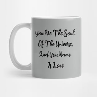 You Are The Soul Of The Universe And You Name Is Love Mug